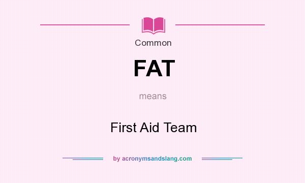 What does FAT mean? It stands for First Aid Team