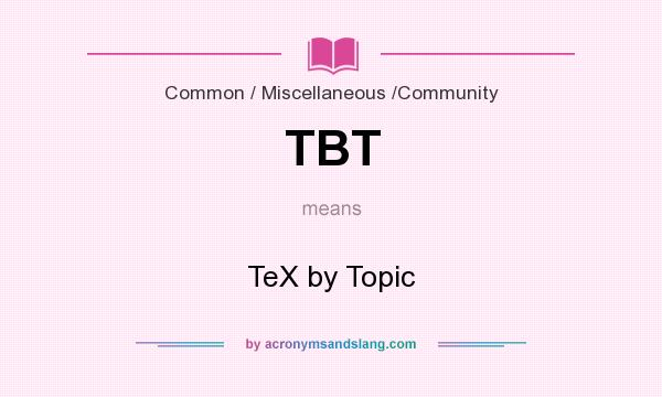 What does TBT mean? It stands for TeX by Topic