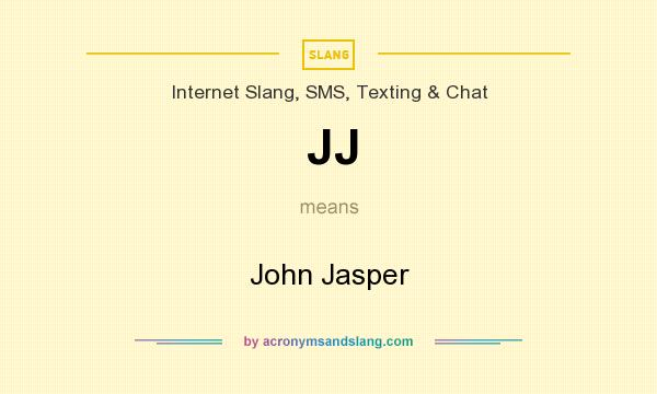 What does JJ mean? It stands for John Jasper