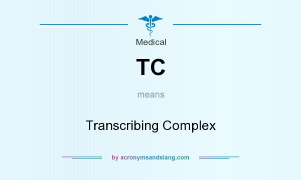 What does TC mean? It stands for Transcribing Complex