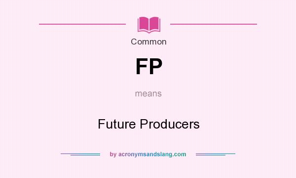 What does FP mean? It stands for Future Producers