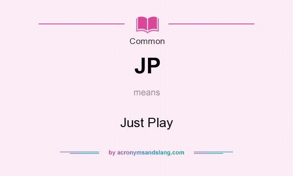 What does JP mean? It stands for Just Play
