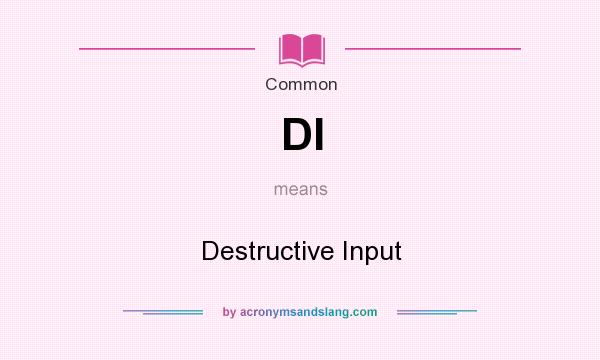 What does DI mean? It stands for Destructive Input