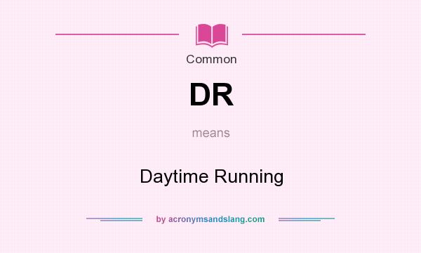 What does DR mean? It stands for Daytime Running