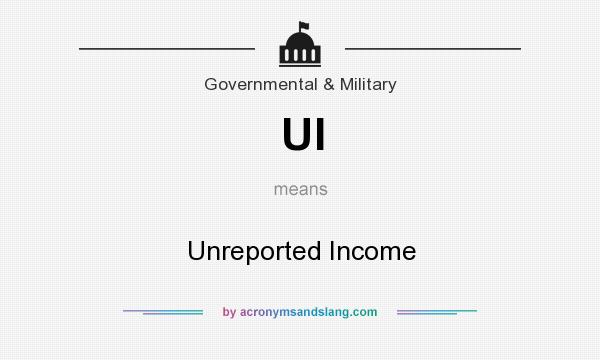 What does UI mean? It stands for Unreported Income