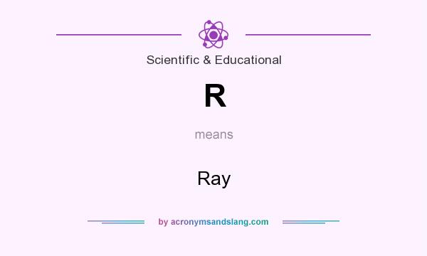 What does R mean? It stands for Ray