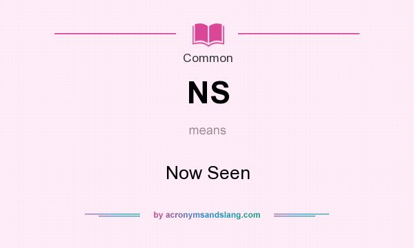 What does NS mean? It stands for Now Seen