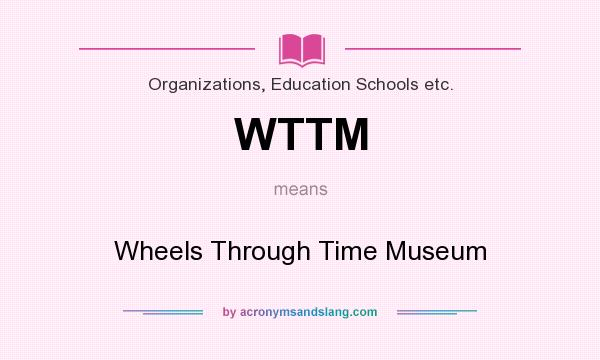 What does WTTM mean? It stands for Wheels Through Time Museum
