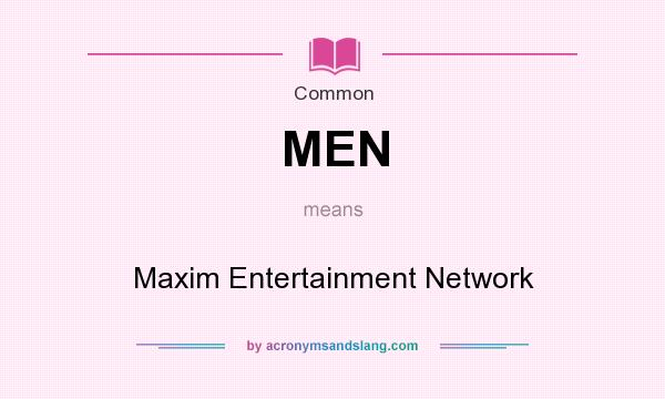 What does MEN mean? It stands for Maxim Entertainment Network