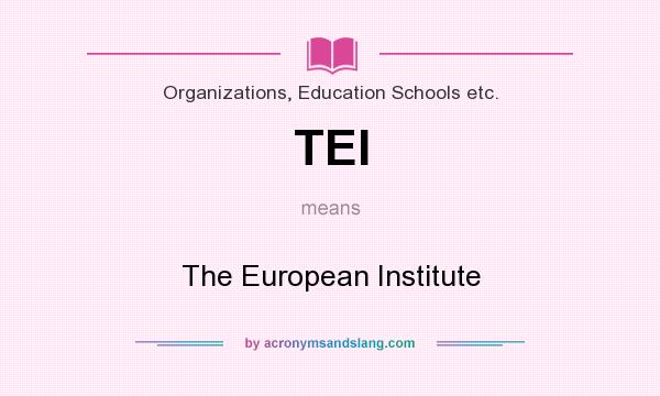 What does TEI mean? It stands for The European Institute
