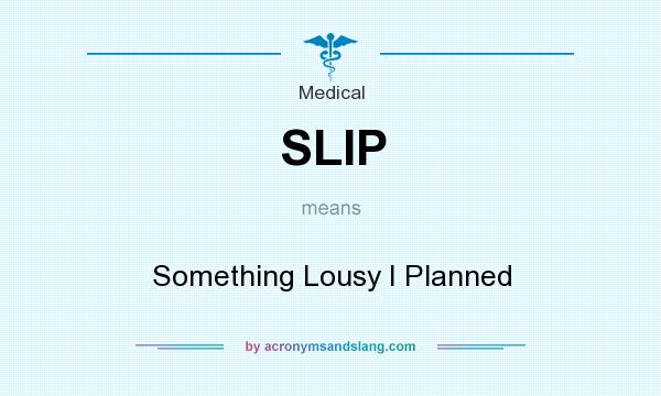 What does SLIP mean? It stands for Something Lousy I Planned