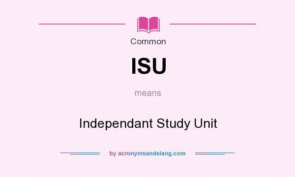 What does ISU mean? It stands for Independant Study Unit