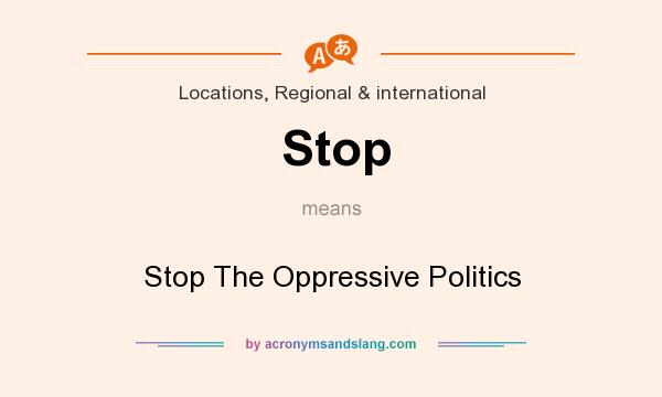What does Stop mean? It stands for Stop The Oppressive Politics