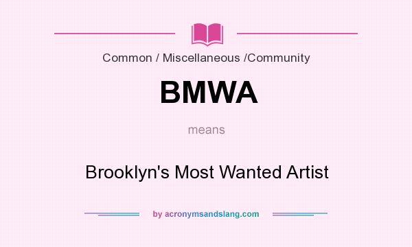 What does BMWA mean? It stands for Brooklyn`s Most Wanted Artist