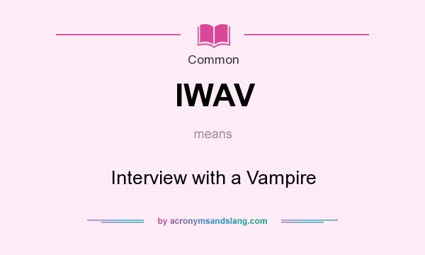 What does IWAV mean? It stands for Interview with a Vampire
