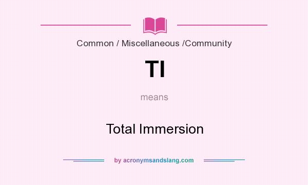 What does TI mean? It stands for Total Immersion