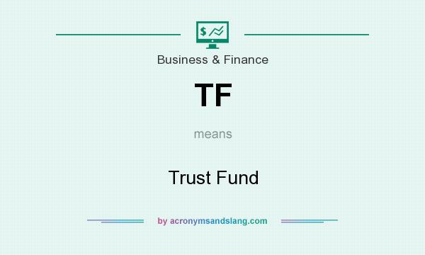 What does TF mean? It stands for Trust Fund