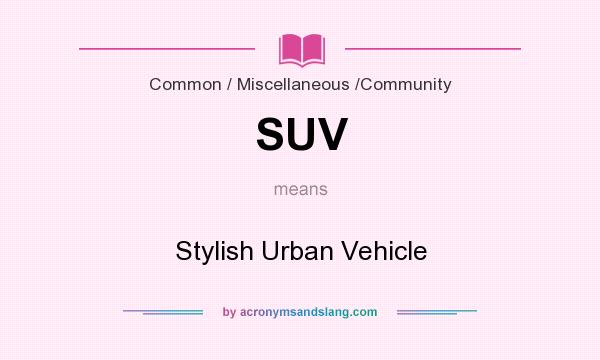 What does SUV mean? It stands for Stylish Urban Vehicle