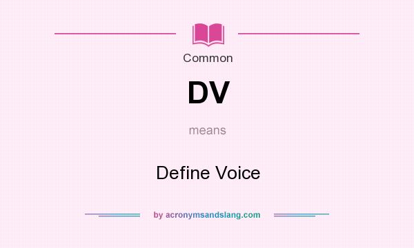 What does DV mean? It stands for Define Voice