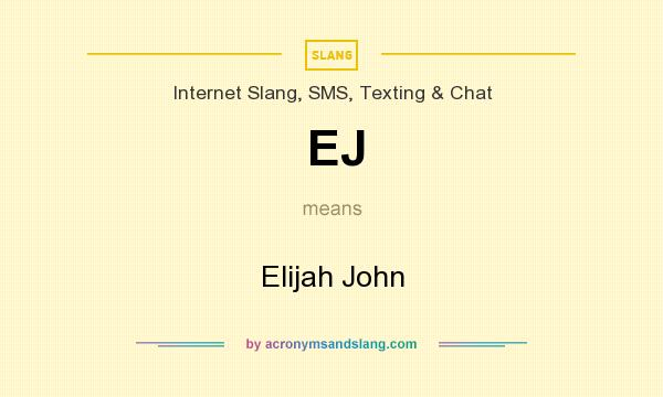 What does EJ mean? It stands for Elijah John