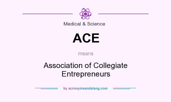What does ACE mean? It stands for Association of Collegiate Entrepreneurs