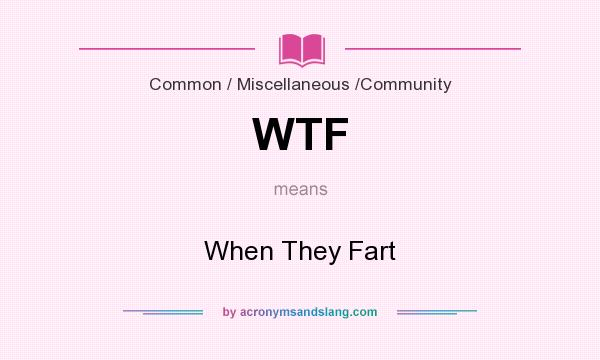 What does WTF mean? It stands for When They Fart