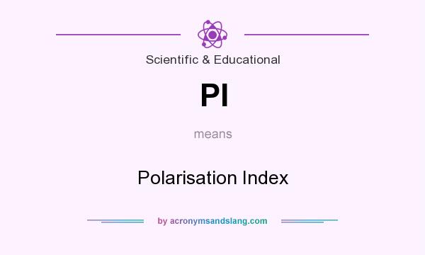 What does PI mean? It stands for Polarisation Index