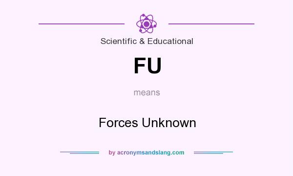 What does FU mean? It stands for Forces Unknown