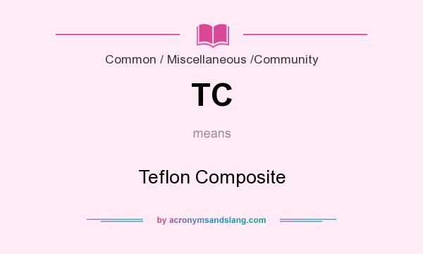 What does TC mean? It stands for Teflon Composite