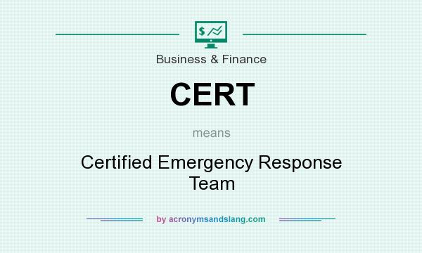 What does CERT mean? It stands for Certified Emergency Response Team