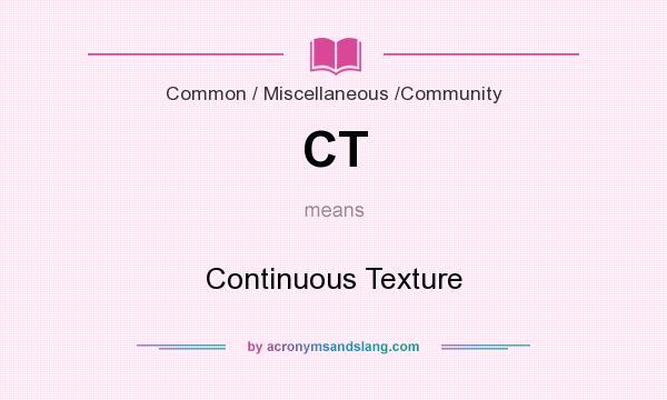 What does CT mean? It stands for Continuous Texture