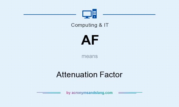 What does AF mean? It stands for Attenuation Factor