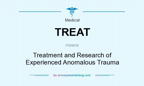 What does TREAT mean? It stands for Treatment and Research of Experienced Anomalous Trauma