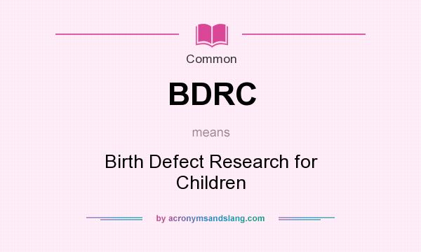 What does BDRC mean? It stands for Birth Defect Research for Children