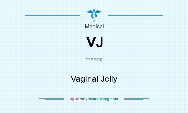 What does VJ mean? It stands for Vaginal Jelly