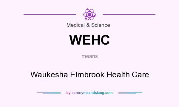 What does WEHC mean? It stands for Waukesha Elmbrook Health Care