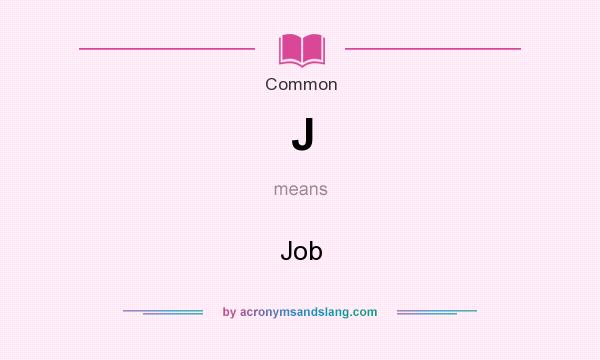 What does J mean? It stands for Job