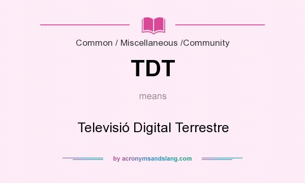 What does TDT mean? It stands for Televisió Digital Terrestre