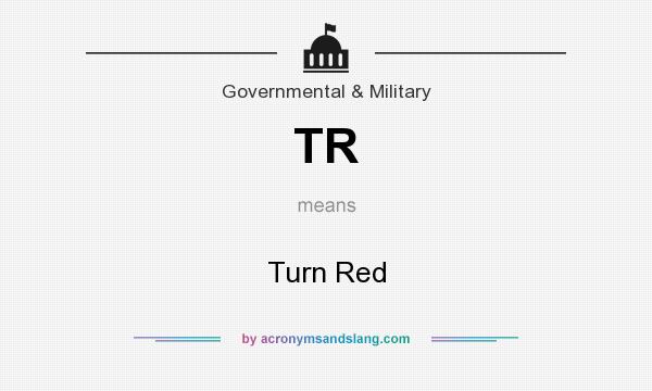 What does TR mean? It stands for Turn Red
