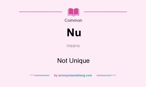 What does Nu mean? It stands for Not Unique