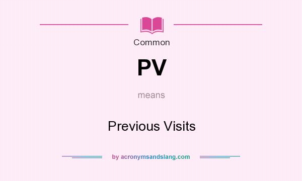 What does PV mean? It stands for Previous Visits