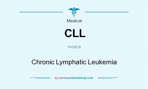 What does CLL mean? It stands for Chronic Lymphatic Leukemia