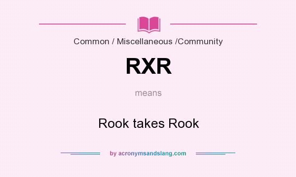 What does RXR mean? It stands for Rook takes Rook