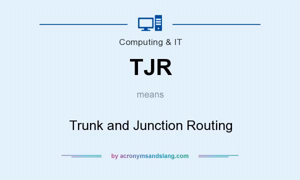 What does TJR mean? It stands for Trunk and Junction Routing