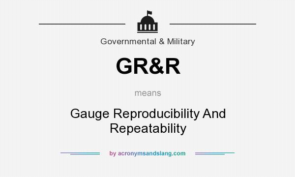 What does GR&R mean? It stands for Gauge Reproducibility And Repeatability