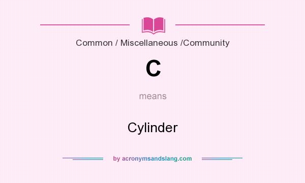 What does C mean? It stands for Cylinder