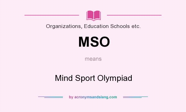 What does MSO mean? It stands for Mind Sport Olympiad