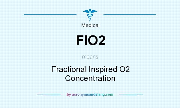 What does FIO2 mean? It stands for Fractional Inspired O2 Concentration
