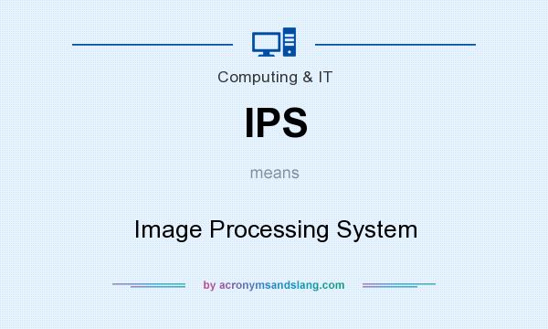 What does IPS mean? It stands for Image Processing System