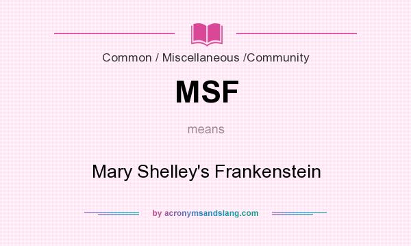 What does MSF mean? It stands for Mary Shelley`s Frankenstein